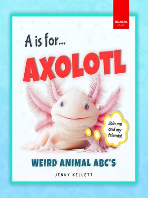 cover image of A is for Axolotl... Weird Animal ABCs
